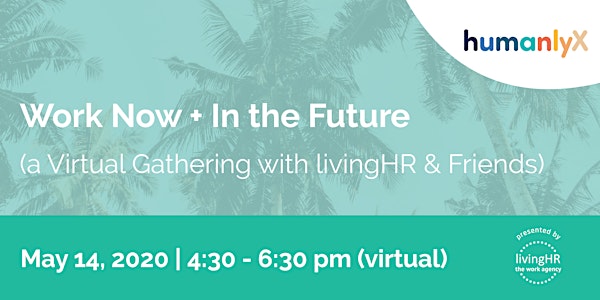 Work Now + In the Future (a Virtual Gathering with livingHR & Friends)