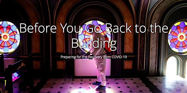 Before You Go Back to the Building: Preparing for the Recovery from COVID19...