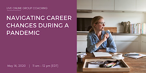 Live Group Coaching - Navigating Career Changes During a Pandemic 
