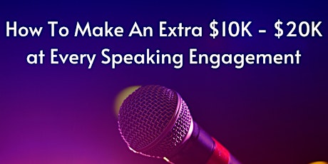 Image principale de How To Make an Extra $10K - $20K at Every Speaking Engagement