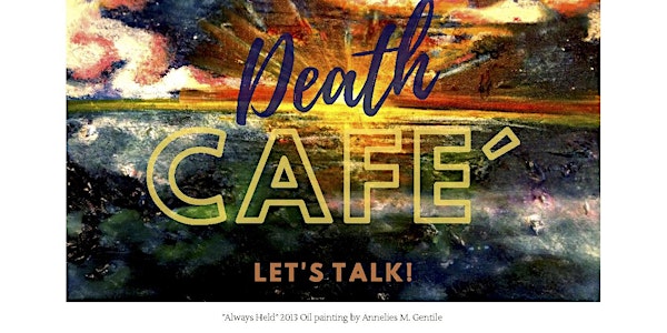 Death Café :: Let's Talk, Explore and Reimagine Life in the Presence of "D"