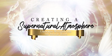 Creating a Supernatural Atmosphere: Unlocking Mysteries and the Angelic Hosts!