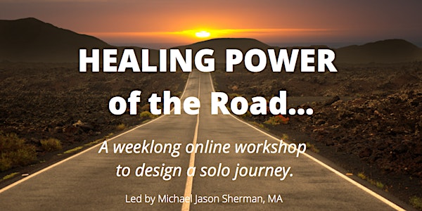 HEALING POWER OF THE ROAD - A Weeklong Workshop to Design a Solo Journey