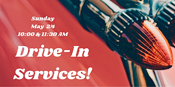 Drive-In Service: – May 24th at 11:30 AM!