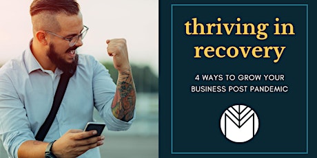 Thriving In Recovery: 4 Ways To Grow Your Business Post Pandemic