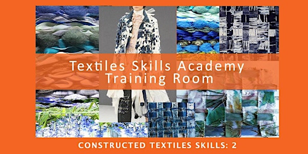 CONSTRUCTED TEXTILES SKILLS:  2 (Textiles Skills Academy  Online Course)