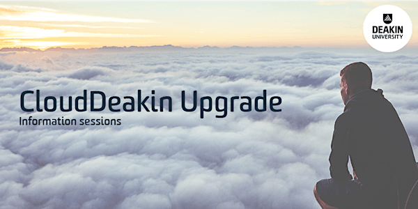 CloudDeakin Upgrade - Information Sessions