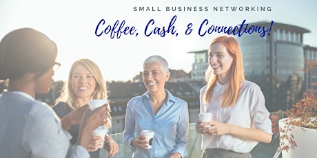 Small Business Networking | Coffee, Cash and Connections! primary image