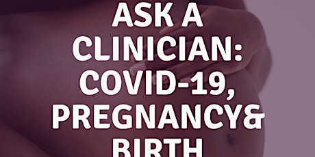 Ask a Clinician: COVID-19 & Pregnancy & Birth