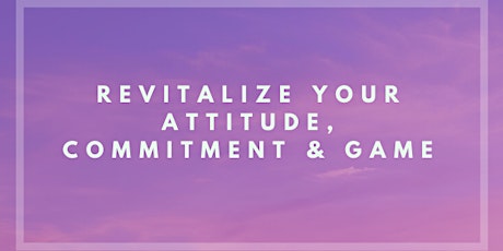 Revitalize Your Attitude, Commitment, and Game primary image