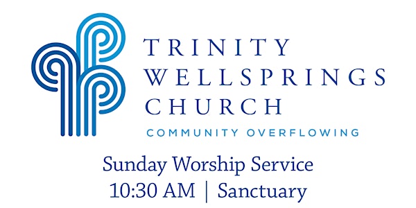 10:30 am Worship Service | Trinity Wellsprings Church