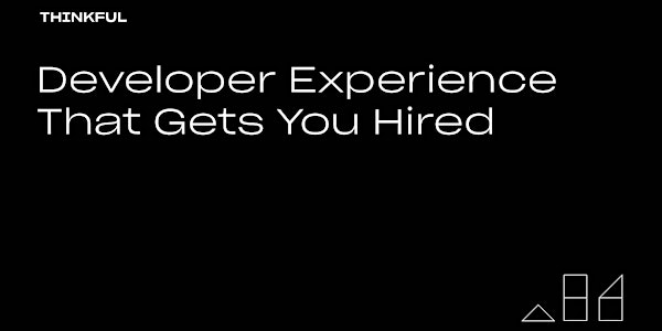 Thinkful Speaker Series || Developer Experience That Gets You Hired