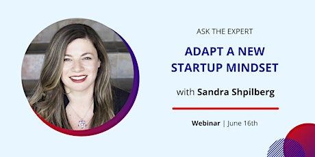 Ask The Expert: Adapt a New Startup Mindset  with Sandra Shpilberg primary image
