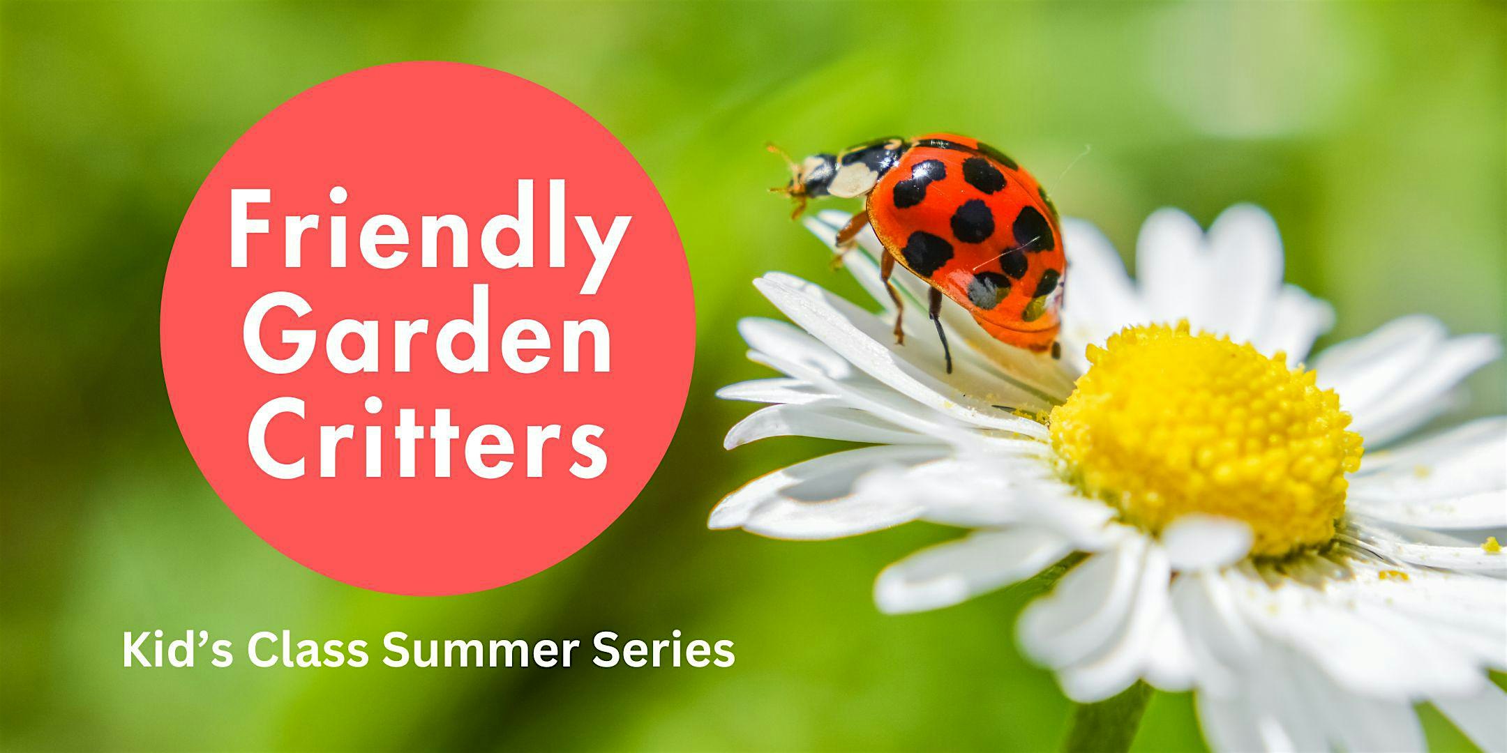 Free Kids'Class - Friendly Garden Critters