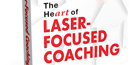Laser-Focused Coaching: A Revolutionary Approach to Masterful Coaching