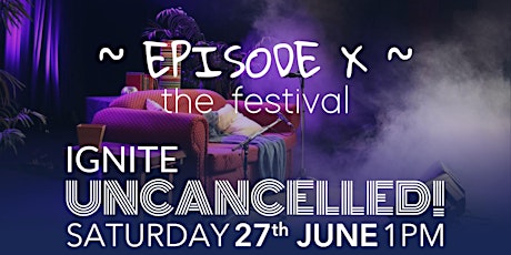 Ignite Uncancelled! Episode X - The Festival primary image