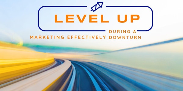 Level UP: Marketing Effectively During A Downturn