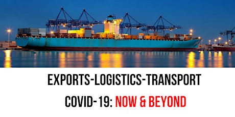 Webinar: EXPORTS-LOGISTICS-TRANSPORT  Covid-19: Now & Beyond primary image