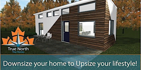 Downsize Your Home to Upsize Your Life with True North Tiny Homes! tickets