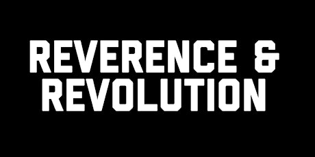 Reverence & Revolution | RE-OPENING SOON primary image