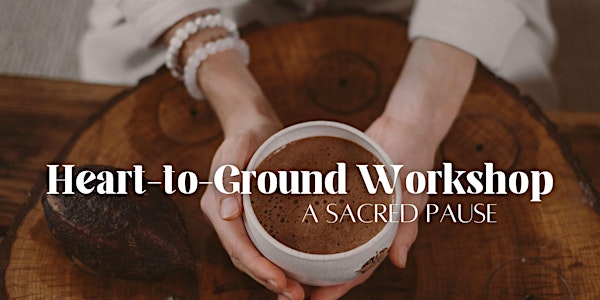 Heart-to-Ground Workshop: A Sacred Pause