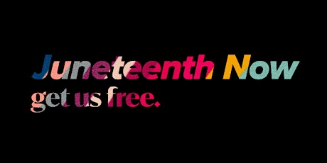 Juneteenth Now: Get Us Free *Back By Popular Demand* primary image
