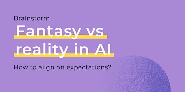 Fantasy vs Reality in AI: Aligning expectations