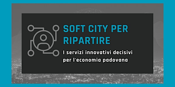 Soft city per ripartire: i servizi innovativi decisivi per l'economia padovana