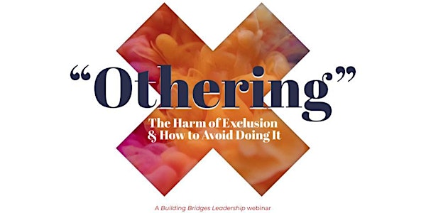 "Othering" - The Harm of Exclusion & How to Avoid Doing It (Webinar)