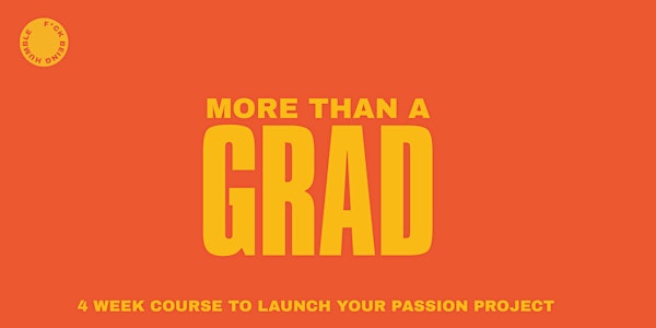 MORE THAN A GRAD - LAUNCH YOUR OWN PASSION PROJECT