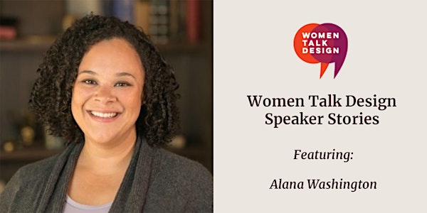 Women Talk Design Speaker Stories: Alana Washington