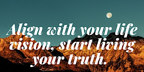 Align with your life vision - start living your truth.