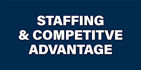 Staffing and Your Competitive Advantage primary image