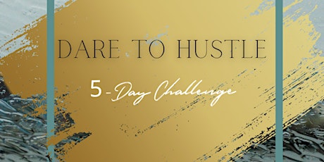 Dare to Hustle: From Employee to Business Owner 5-Day Challenge primary image