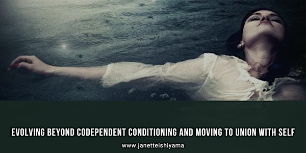 Evolving Beyond Codependent Conditioning and Moving To Union with Self