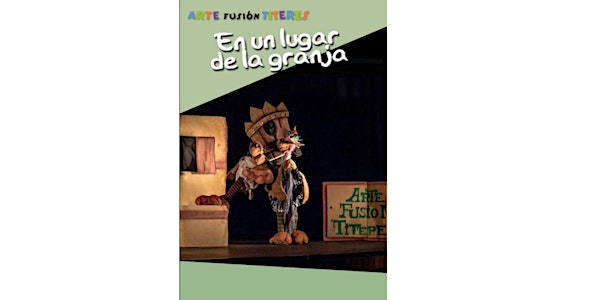 CÍA. ARTE FUSIÓN TÍTERES. “En un lugar de la granja”