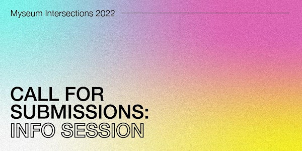 Myseum Intersections 2022: Call for Submissions - Info Session