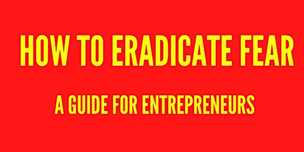 VIRTUAL "How to Eradicate Fear"-A Guide for Entrepreneurs Course