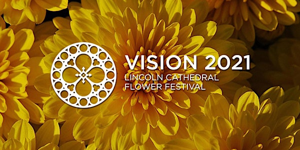 Lincoln Cathedral Flower Festival - Vision 2021 - Earlybird special offer
