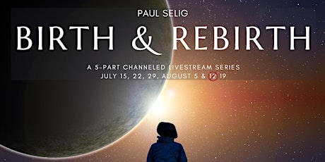 Immagine principale di Birth & Rebirth:  A Channeled Livestream Series with Paul Selig 