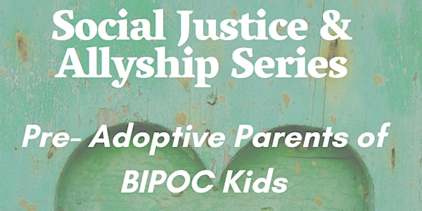Pre-Adoptive Parents of BIPOC Kids: Social Justice & Allyship Series