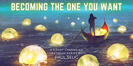 Imagem principal do evento Becoming the One You Want: A Channeled Livestream Series with Paul Selig