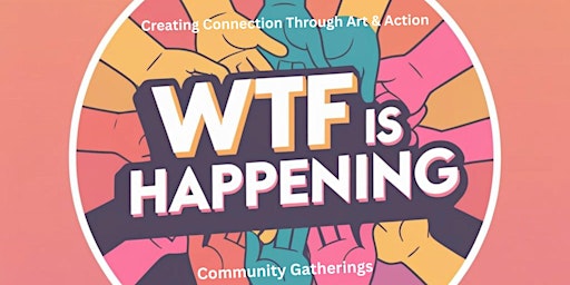 Image principale de WTF is Happening?! Community Gathering