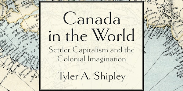 Canada in the World: Settler Capitalism and the Colonial Imagination