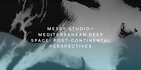 Messy Studio—Mediterranean Deep Space: Post-continental perspectives primary image