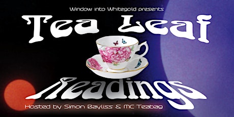 Window into Whitegold:  Tea Leaf Readings with Simon Bayliss &  MC Teabag primary image
