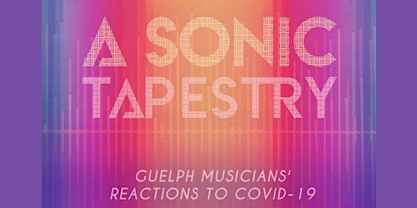 A SONIC TAPESTRY: Guelph Musicians' Reactions to COVID-19