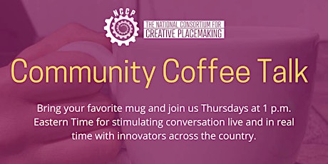 The National Consortium for Creative Placemaking Coffee Talks primary image