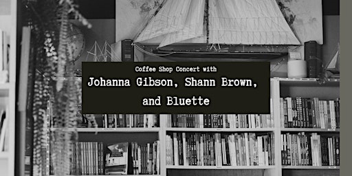 Image principale de Coffee Shop Concert with Johanna Gibson, Shann Brown, and Bluette