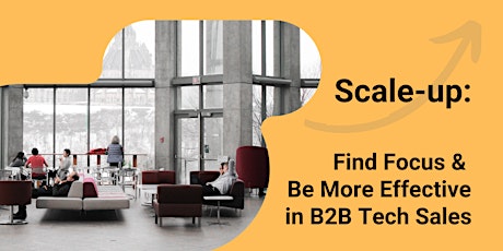 Scale-up: Find Focus  And Be More Effective in Your B2B Tech Sales primary image